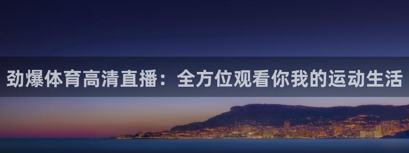 劲爆体育高清直播：全方位观看你我的运动生活