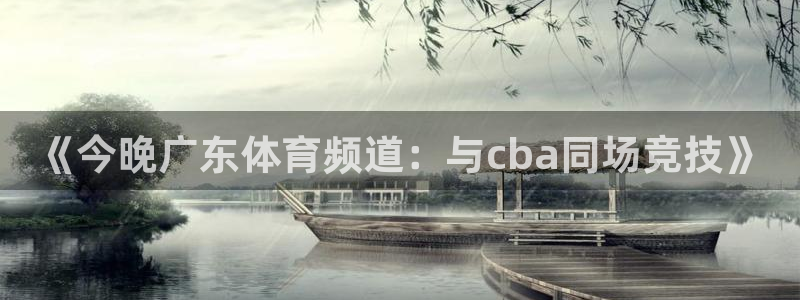 世界杯直播现场直播：《今晚广东体育频道：与cba同场竞技》